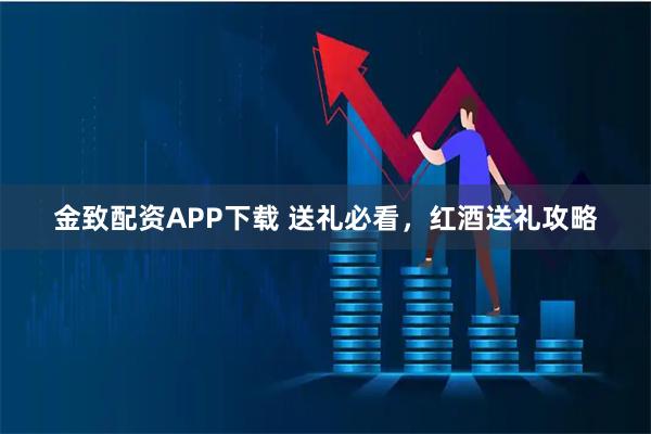 金致配资APP下载 送礼必看，红酒送礼攻略