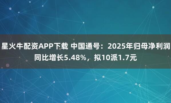 星火牛配资APP下载 中国通号：2025年归母净利润同比增长5.48%，拟10派1.7元